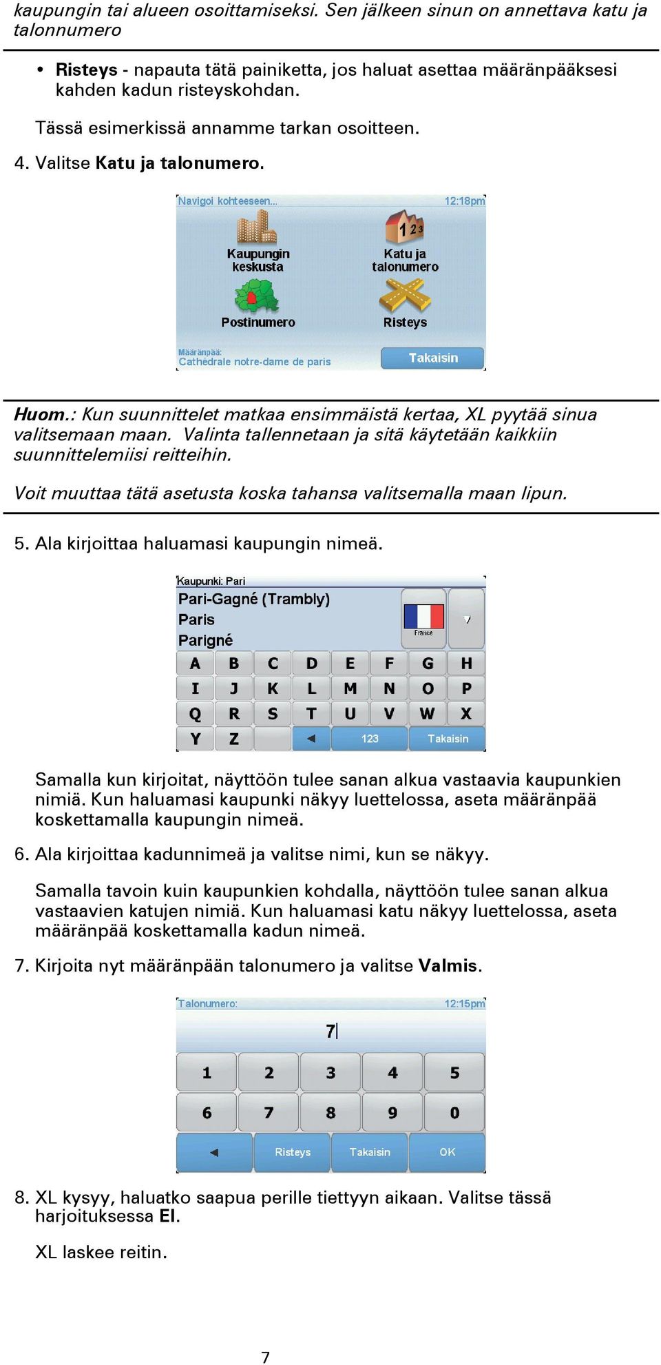 Valinta tallennetaan ja sitä käytetään kaikkiin suunnittelemiisi reitteihin. Voit muuttaa tätä asetusta koska tahansa valitsemalla maan lipun. 5. Ala kirjoittaa haluamasi kaupungin nimeä.