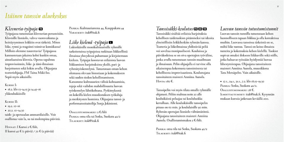 Opetus tapahtuu improvisoinnin, liike- ja ääni-ilmaisun harjoitusten sekä leikin avulla. Ohjaajana teatteriohjaaja, FM Taina Mäki-Iso. Sopii myös aikuisille. Kurssi I: 18.2. klo 13 14.15 ja 14.