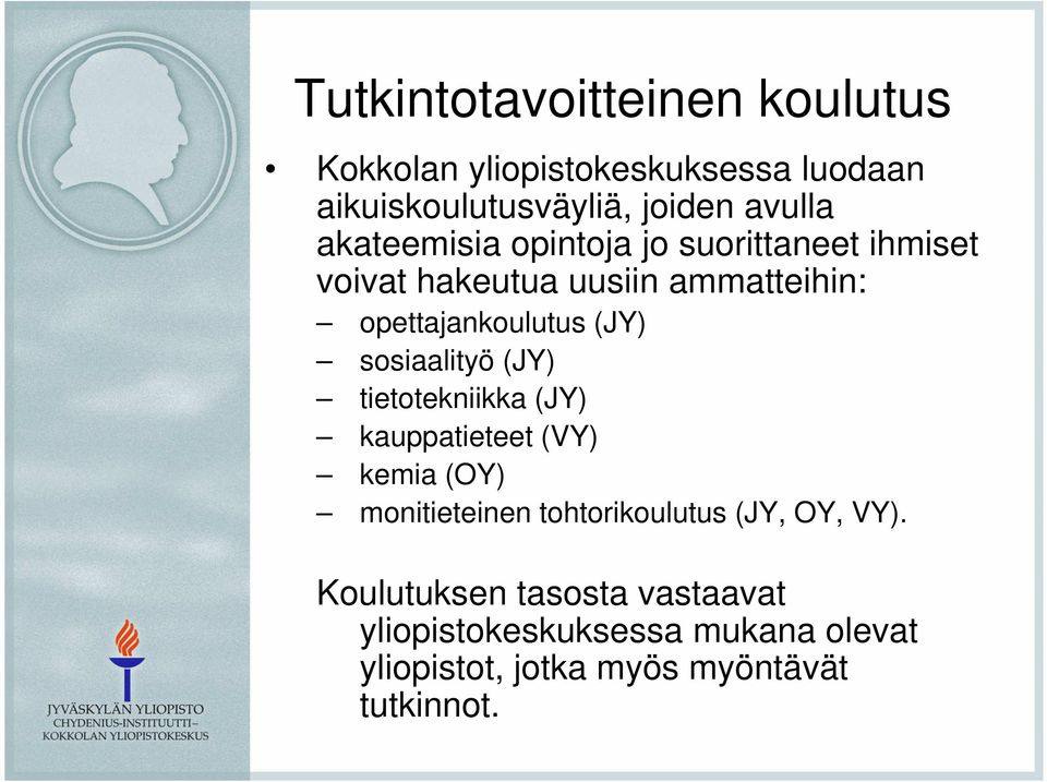 sosiaalityö (JY) tietotekniikka (JY) kauppatieteet (VY) kemia (OY) monitieteinen tohtorikoulutus (JY, OY,