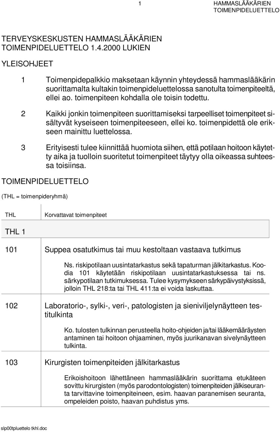 toimenpiteen kohdalla ole toisin todettu. 2 Kaikki jonkin toimenpiteen suorittamiseksi tarpeelliset toimenpiteet sisältyvät kyseiseen toimenpiteeseen, ellei ko.