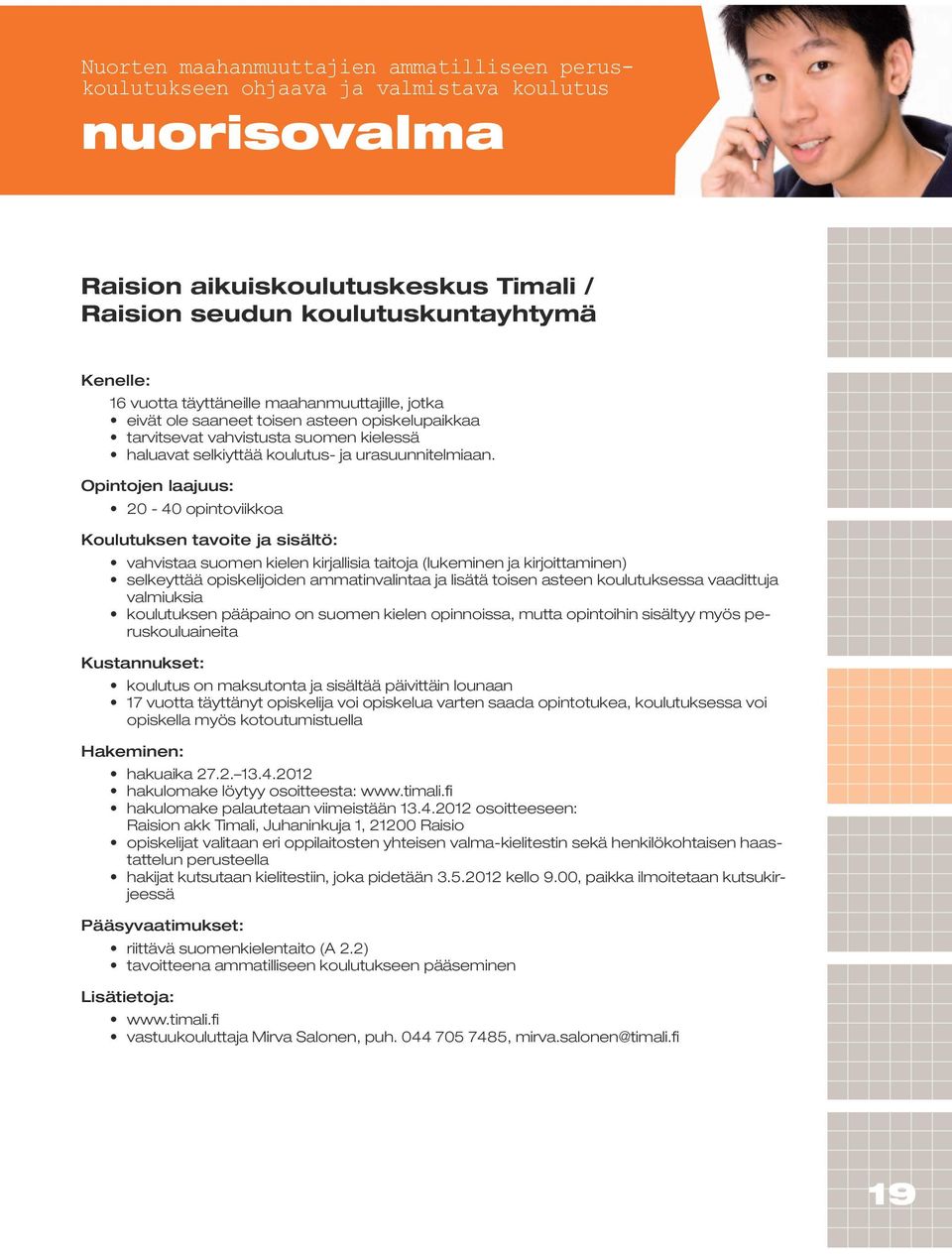 20-40 opintoviikkoa vahvistaa suomen kielen kirjallisia taitoja (lukeminen ja kirjoittaminen) selkeyttää opiskelijoiden ammatinvalintaa ja lisätä toisen asteen koulutuksessa vaadittuja valmiuksia