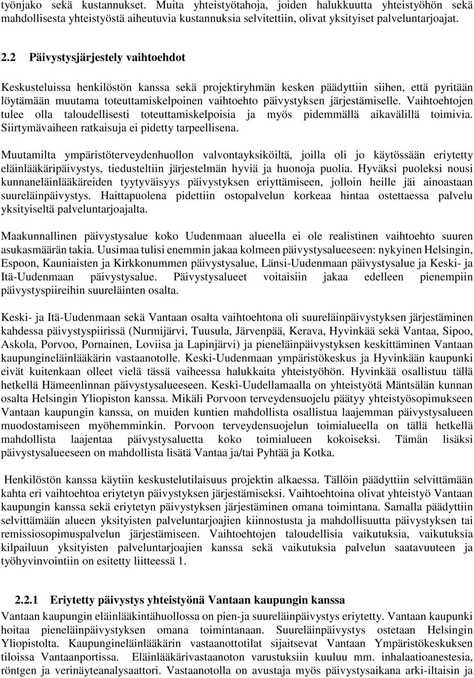 järjestämiselle. Vaihtoehtojen tulee olla taloudellisesti toteuttamiskelpoisia ja myös pidemmällä aikavälillä toimivia. Siirtymävaiheen ratkaisuja ei pidetty tarpeellisena.