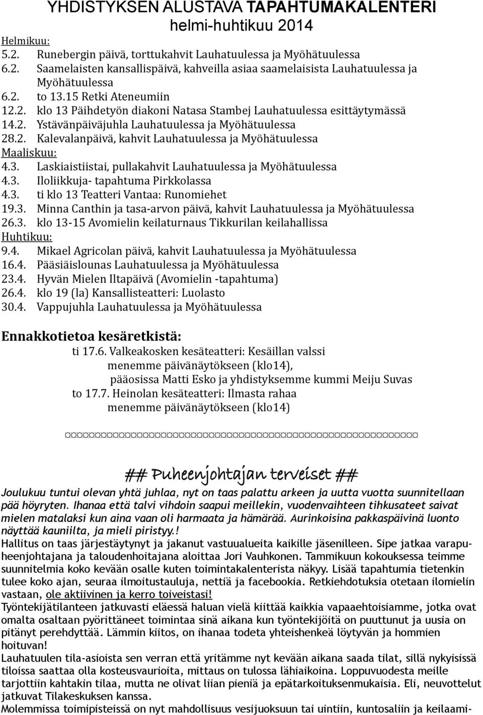 3. Laskiaistiistai, pullakahvit Lauhatuulessa ja Myöhätuulessa 4.3. Iloliikkuja- tapahtuma Pirkkolassa 4.3. ti klo 13 Teatteri Vantaa: Runomiehet 19.3. Minna Canthin ja tasa-arvon päivä, kahvit Lauhatuulessa ja Myöhätuulessa 26.