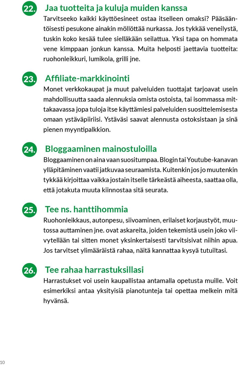 Affiliate-markkinointi Monet verkkokaupat ja muut palveluiden tuottajat tarjoavat usein mahdollisuutta saada alennuksia omista ostoista, tai isommassa mittakaavassa jopa tuloja itse käyttämiesi