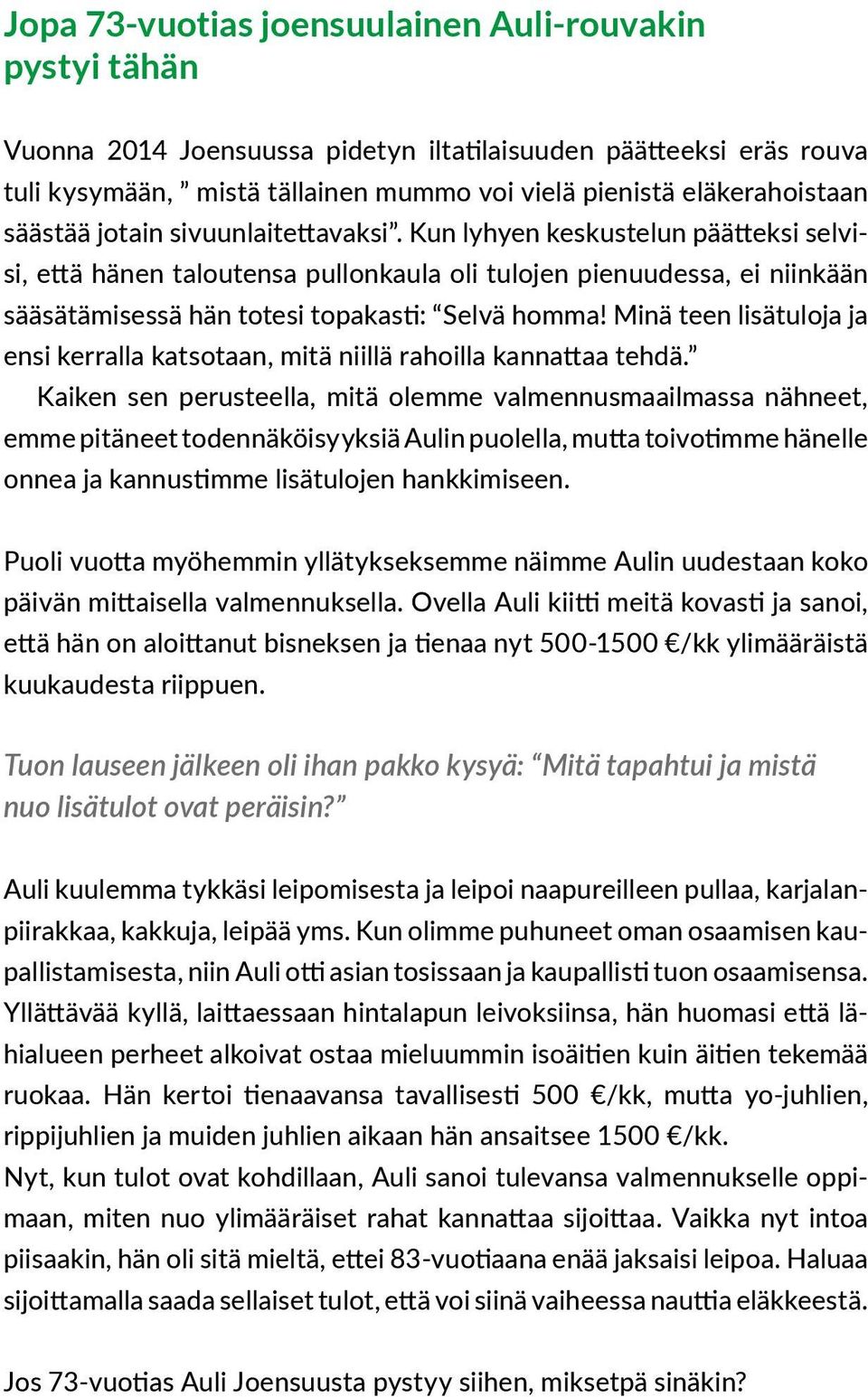 Minä teen lisätuloja ja ensi kerralla katsotaan, mitä niillä rahoilla kannattaa tehdä.