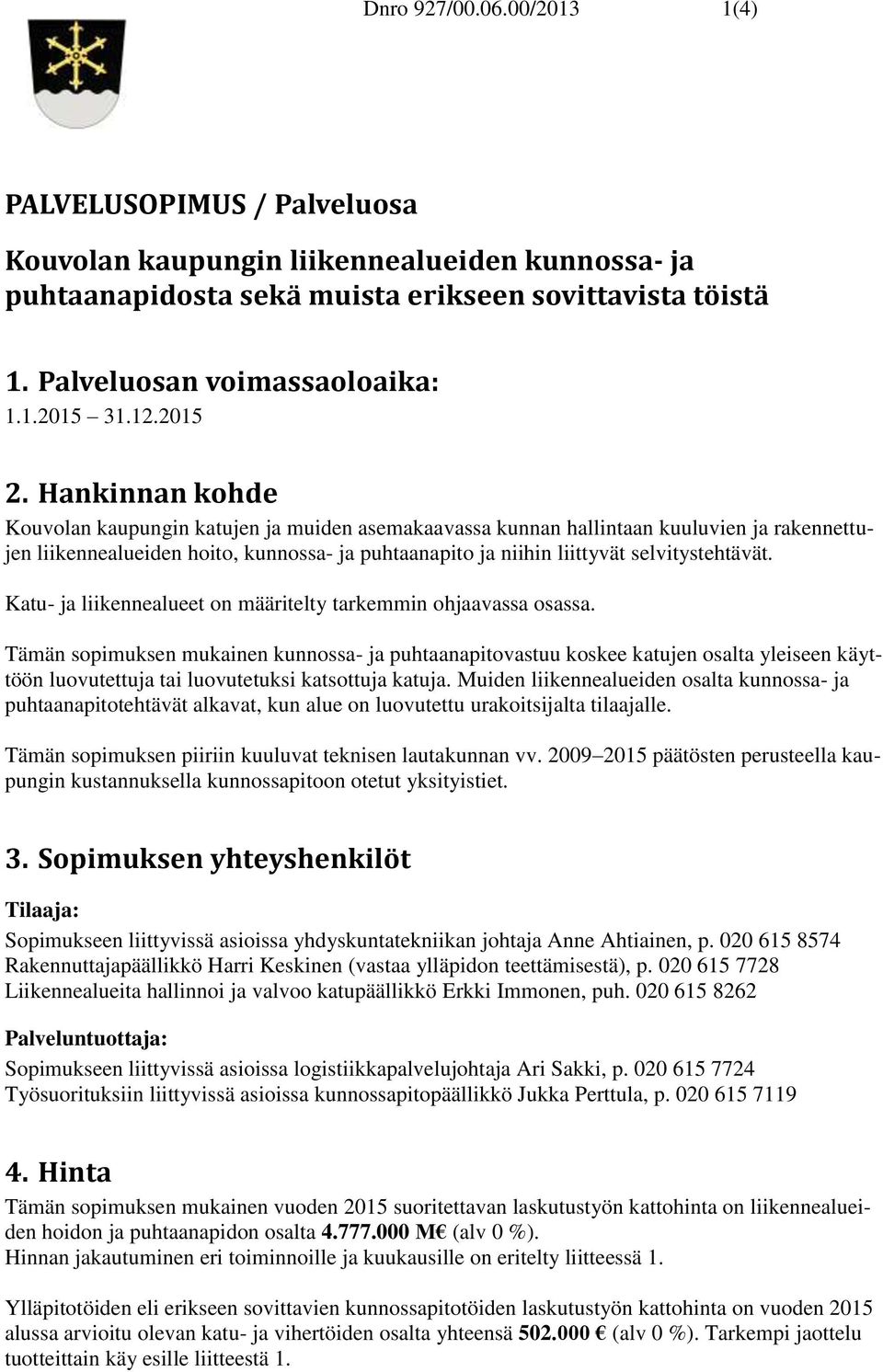 Hankinnan kohde Kouvolan kaupungin katujen ja muiden asemakaavassa kunnan hallintaan kuuluvien ja rakennettujen liikennealueiden hoito, kunnossa- ja puhtaanapito ja niihin liittyvät selvitystehtävät.