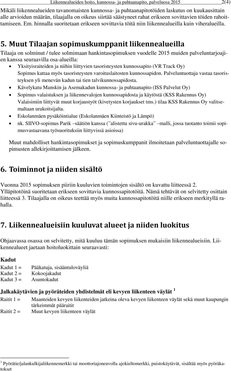 Muut Tilaajan sopimuskumppanit liikennealueilla Tilaaja on solminut / tulee solmimaan hankintasopimuksen vuodelle 2015 muiden palveluntarjoajien kanssa seuraavilla osa-alueilla: Yksityisraiteiden ja