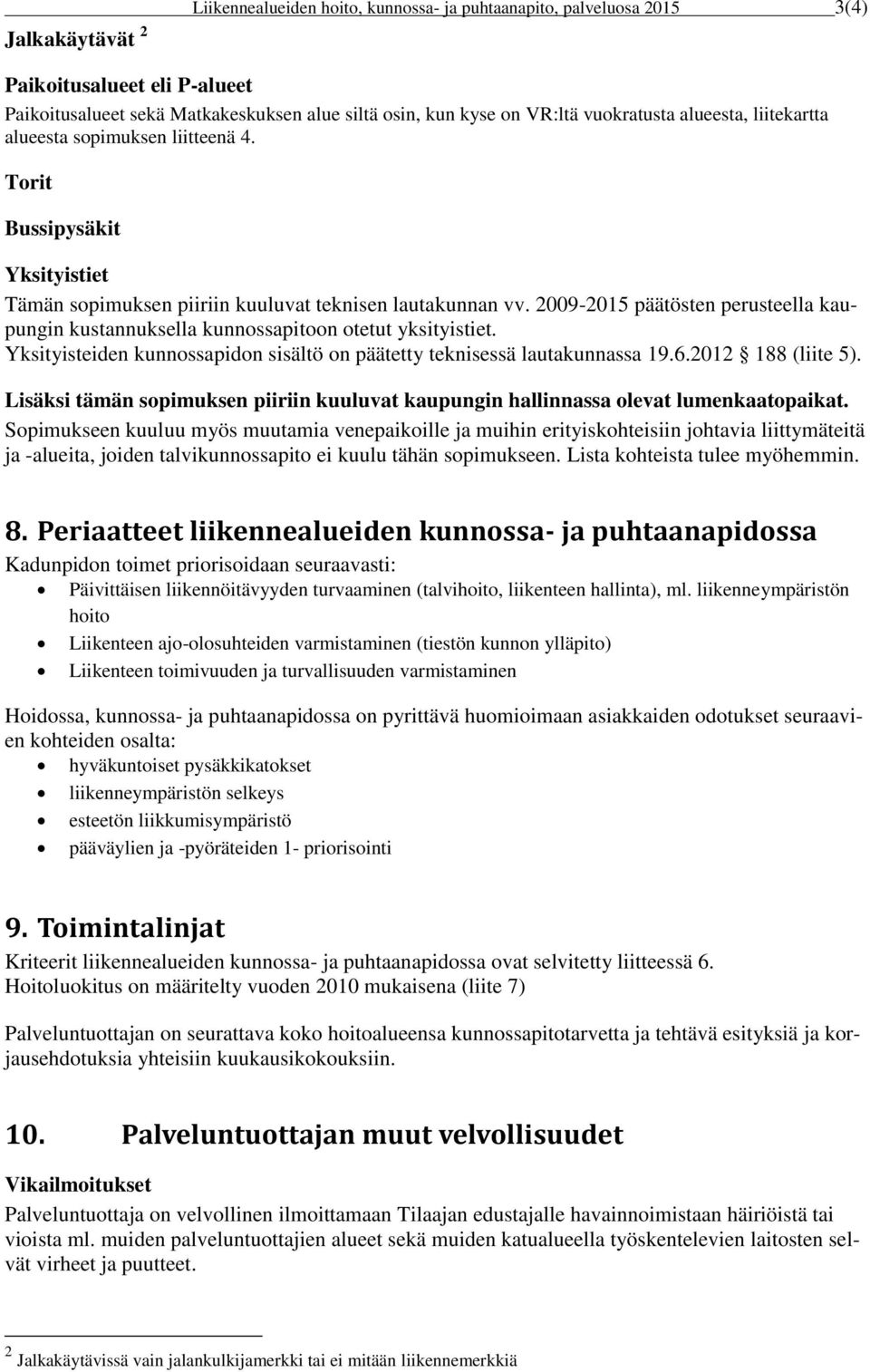 2009-2015 päätösten perusteella kaupungin kustannuksella kunnossapitoon otetut yksityistiet. Yksityisteiden kunnossapidon sisältö on päätetty teknisessä lautakunnassa 19.6.2012 188 (liite 5).
