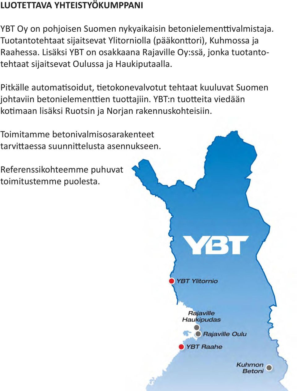 Lisäksi YBT on osakkaana Rajaville Oy:ssä, jonka tuotantotehtaat sijaitsevat Oulussa ja Haukiputaalla.