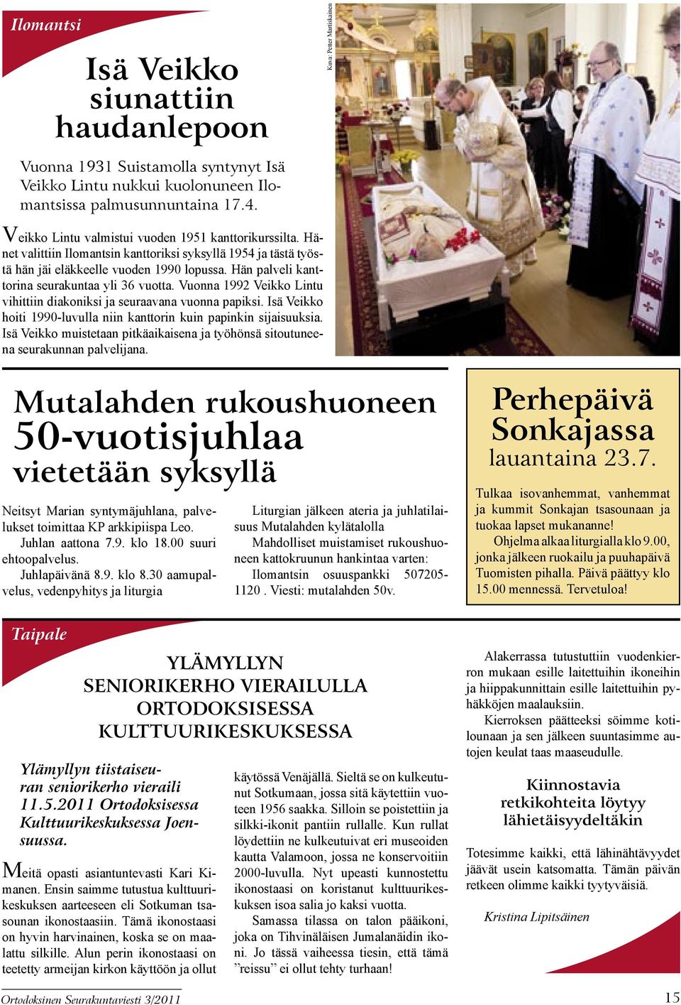 Hän palveli kanttorina seurakuntaa yli 36 vuotta. Vuonna 1992 Veikko Lintu vihittiin diakoniksi ja seuraavana vuonna papiksi. Isä Veikko hoiti 1990-luvulla niin kanttorin kuin papinkin sijaisuuksia.