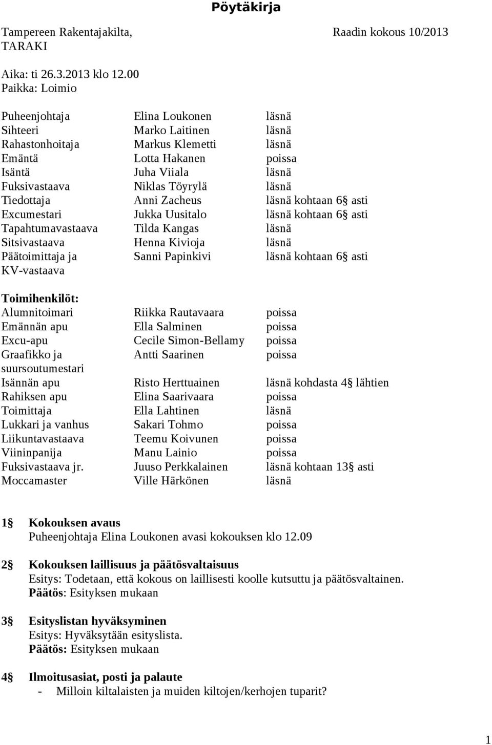 Töyrylä läsnä Tiedottaja Anni Zacheus läsnä kohtaan 6 asti Excumestari Jukka Uusitalo läsnä kohtaan 6 asti Tapahtumavastaava Tilda Kangas läsnä Sitsivastaava Henna Kivioja läsnä Päätoimittaja ja