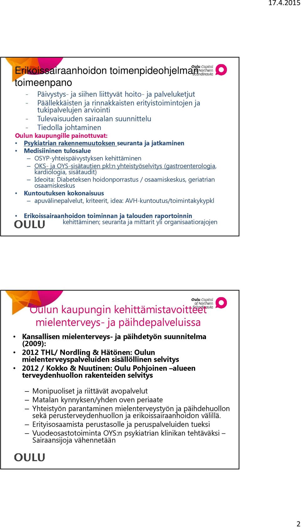 kehittäminen OKS- ja OYS-sisätautien pkl:n yhteistyöselvitys (gastroenterologia, kardiologia, sisätaudit) Ideoita: Diabeteksen hoidonporrastus / osaamiskeskus, geriatrian osaamiskeskus Kuntoutuksen