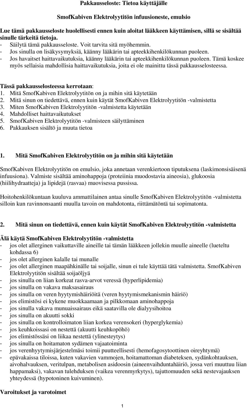 - Jos havaitset haittavaikutuksia, käänny lääkärin tai apteekkihenkilökunnan puoleen. Tämä koskee myös sellaisia mahdollisia haittavaikutuksia, joita ei ole mainittu tässä pakkausselosteessa.