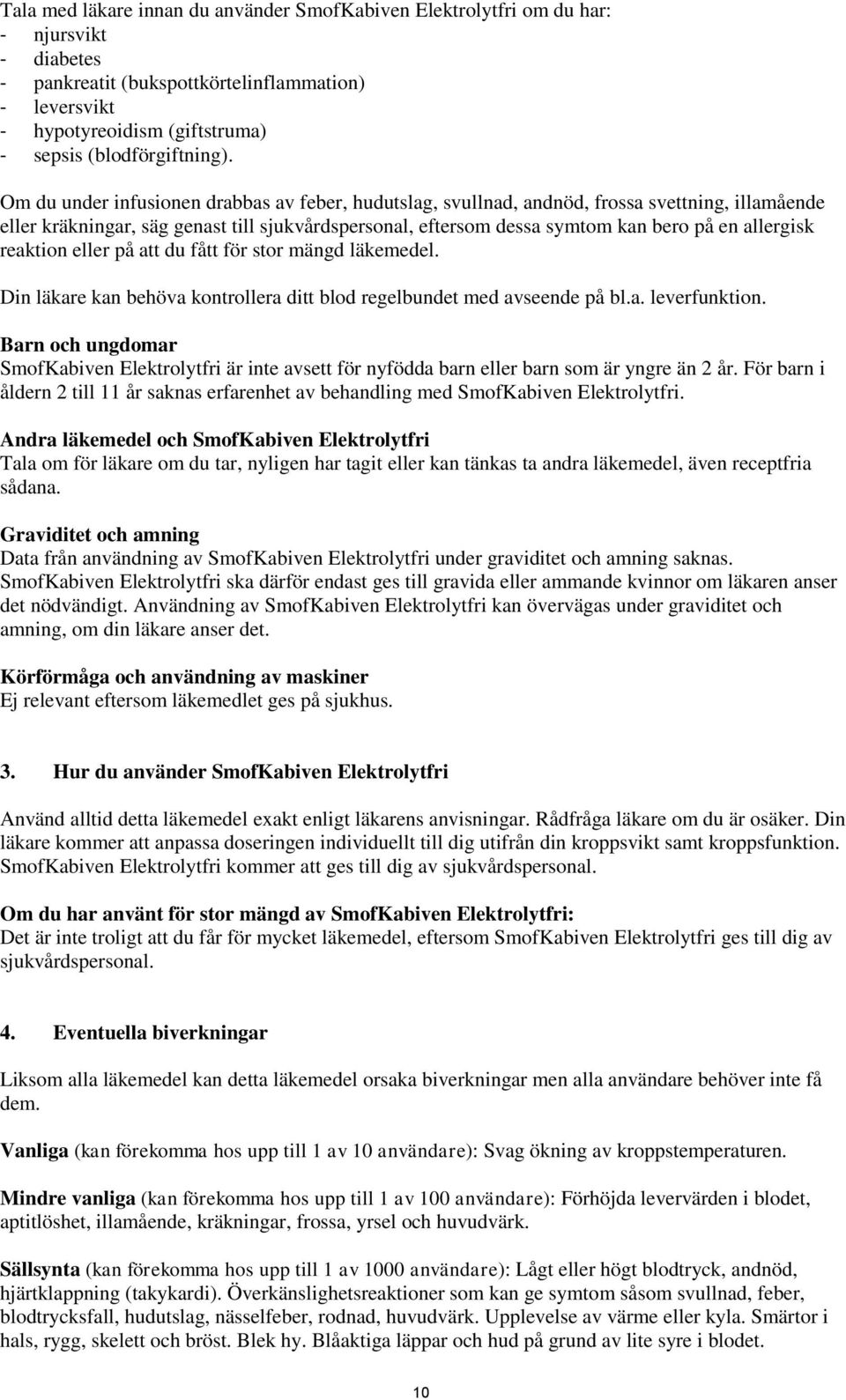 Om du under infusionen drabbas av feber, hudutslag, svullnad, andnöd, frossa svettning, illamående eller kräkningar, säg genast till sjukvårdspersonal, eftersom dessa symtom kan bero på en allergisk