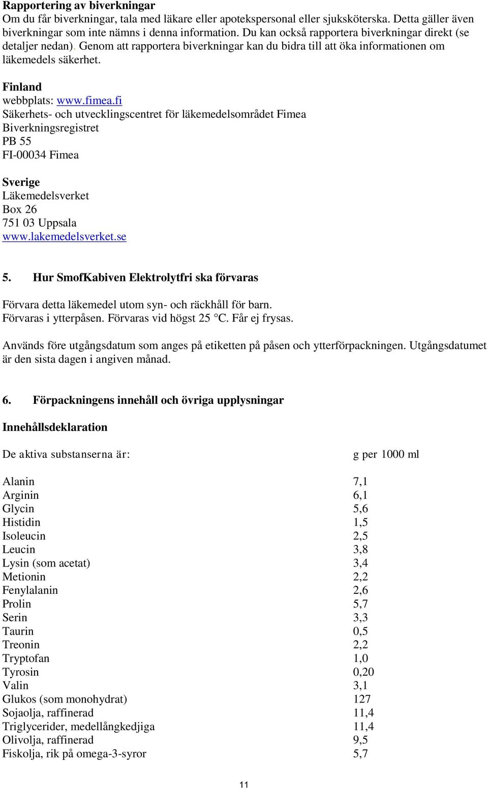 fi Säkerhets- och utvecklingscentret för läkemedelsområdet Fimea Biverkningsregistret PB 55 FI-00034 Fimea Sverige Läkemedelsverket Box 26 751 03 Uppsala www.lakemedelsverket.se 5.