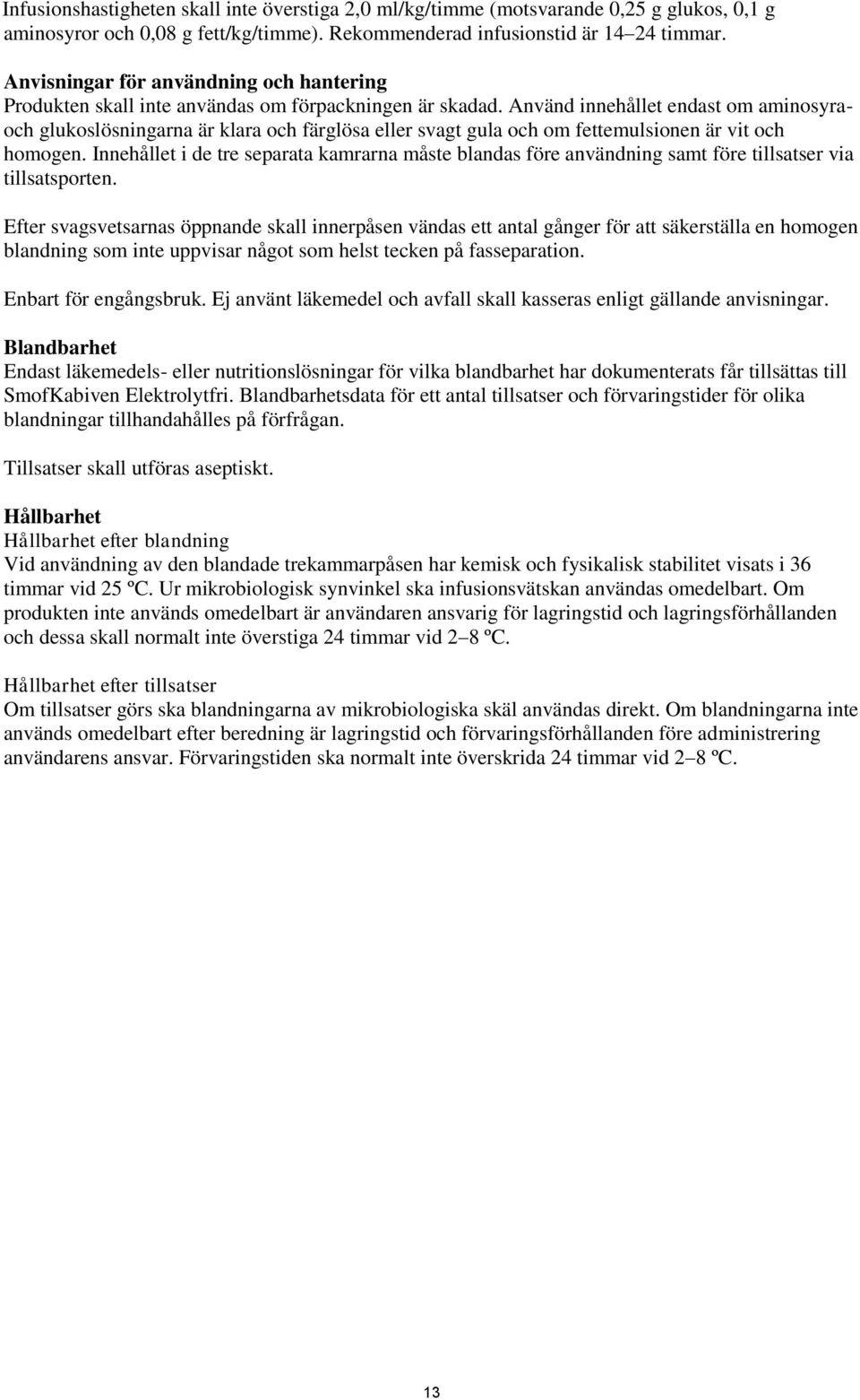 Använd innehållet endast om aminosyraoch glukoslösningarna är klara och färglösa eller svagt gula och om fettemulsionen är vit och homogen.