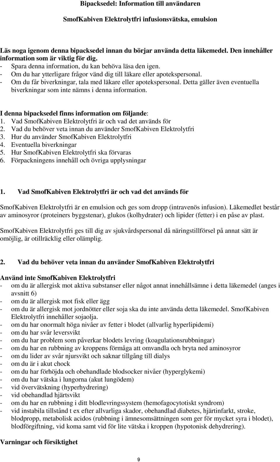 - Om du får biverkningar, tala med läkare eller apotekspersonal. Detta gäller även eventuella biverkningar som inte nämns i denna information. I denna bipacksedel finns information om följande: 1.