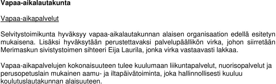 Lisäksi hyväksytään perustettavaksi palvelupäällikön virka, johon siirretään Merimaskun sivistystoimen sihteeri Eija