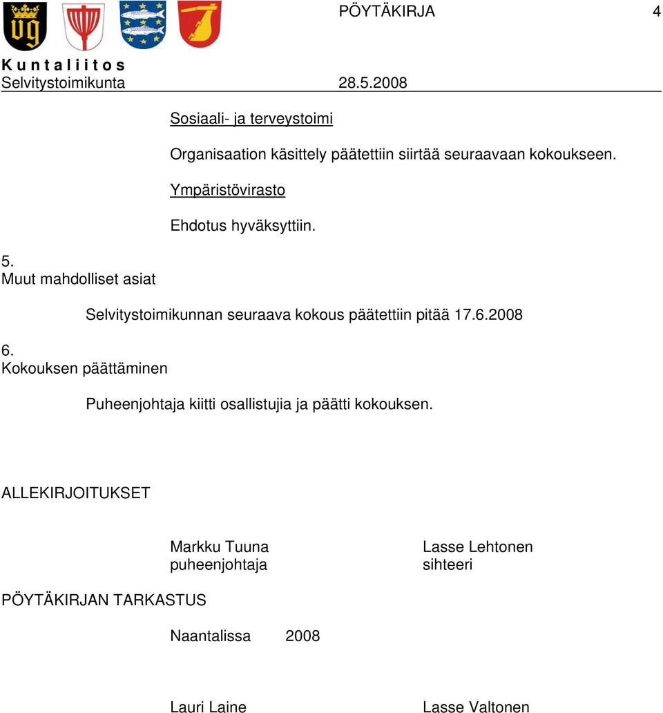 Ympäristövirasto Ehdotus hyväksyttiin. Selvitystoimikunnan seuraava kokous päätettiin pitää 17.6.