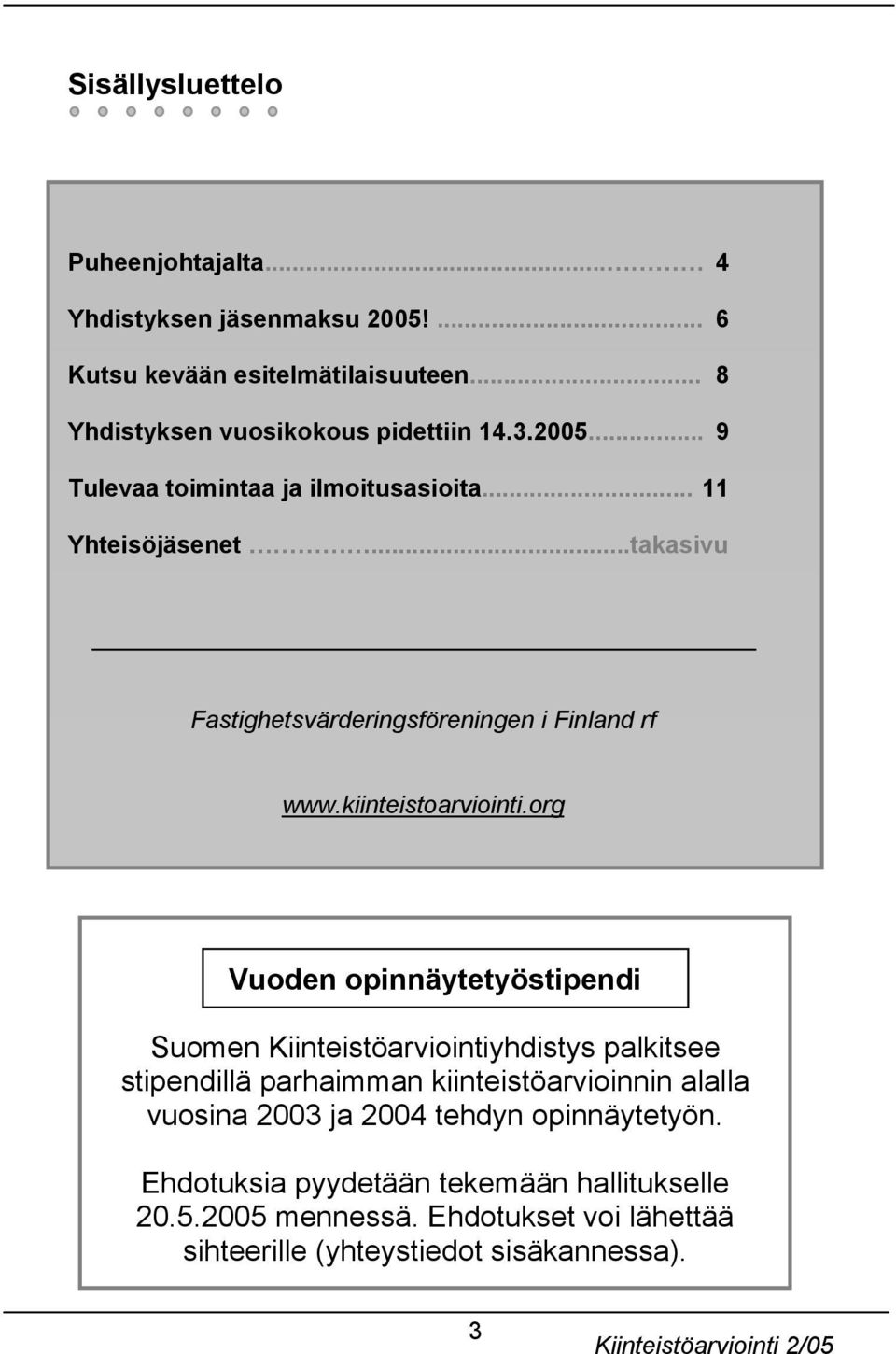 org Vuoden opinnäytetyöstipendi Suomen Kiinteistöarviointiyhdistys palkitsee stipendillä parhaimman kiinteistöarvioinnin alalla vuosina 2003 ja 2004