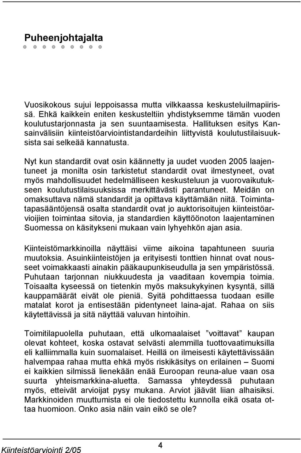 Nyt kun standardit ovat osin käännetty ja uudet vuoden 2005 laajentuneet ja monilta osin tarkistetut standardit ovat ilmestyneet, ovat myös mahdollisuudet hedelmälliseen keskusteluun ja