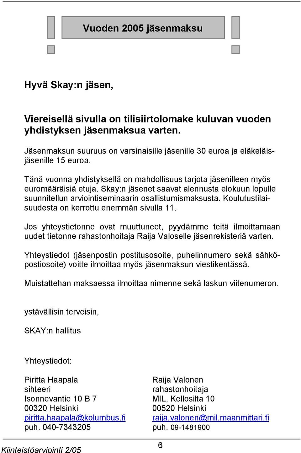 Skay:n jäsenet saavat alennusta elokuun lopulle suunnitellun arviointiseminaarin osallistumismaksusta. Koulutustilaisuudesta on kerrottu enemmän sivulla 11.