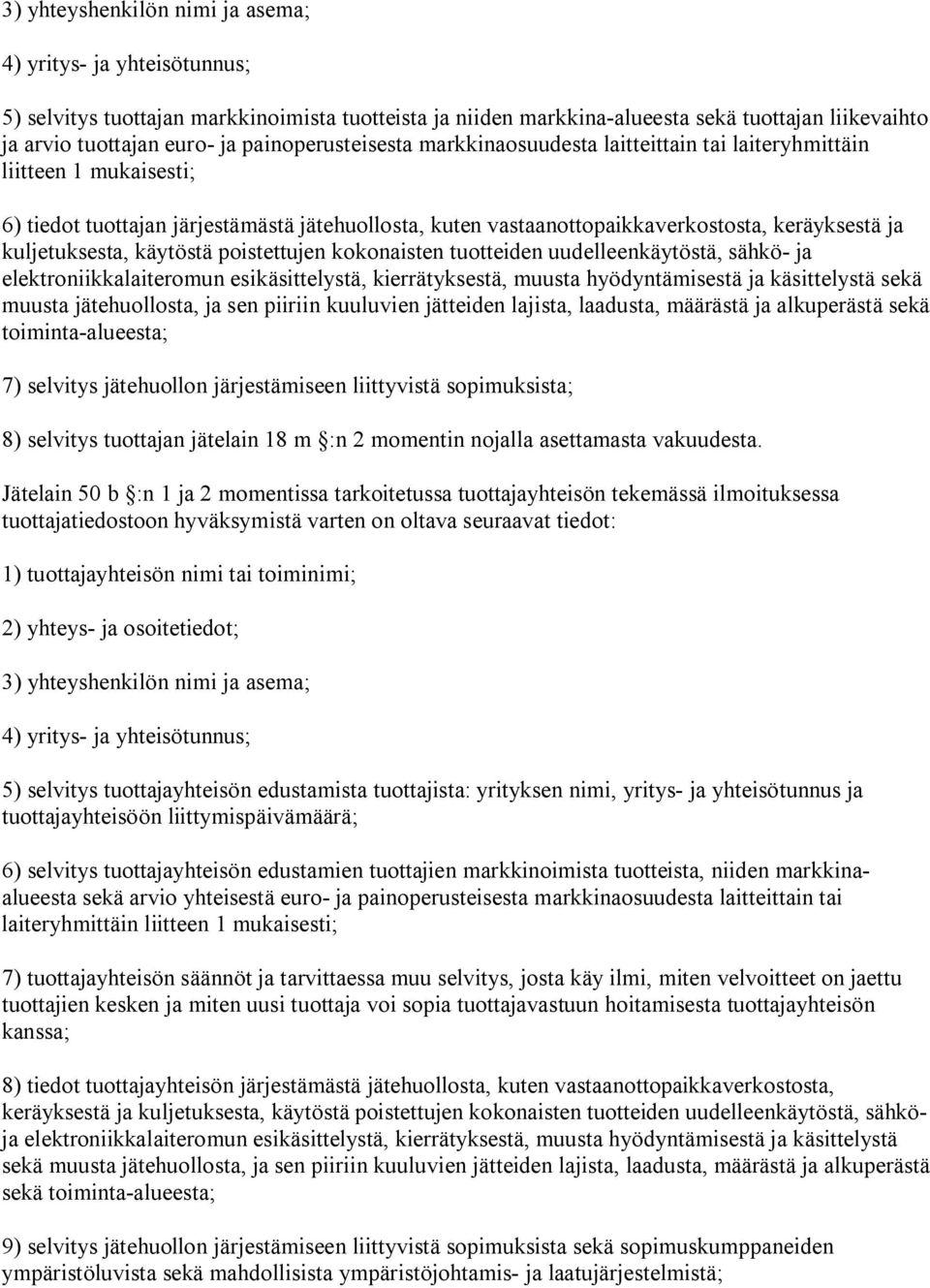 kuljetuksesta, käytöstä poistettujen kokonaisten tuotteiden uudelleenkäytöstä, sähkö ja elektroniikkalaiteromun esikäsittelystä, kierrätyksestä, muusta hyödyntämisestä ja käsittelystä sekä muusta