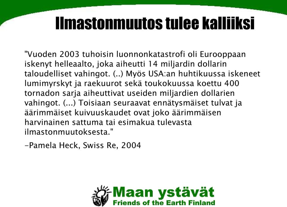 .) Myös USA:an huhtikuussa iskeneet lumimyrskyt ja raekuurot sekä toukokuussa koettu 400 tornadon sarja aiheuttivat useiden