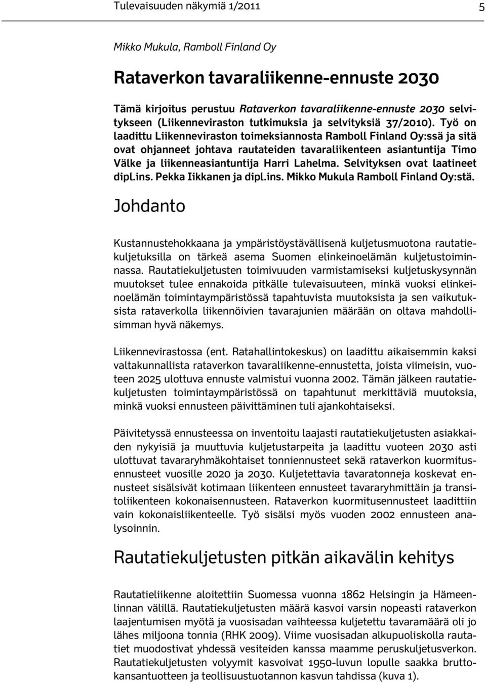 Työ on laadittu Liikenneviraston toimeksiannosta Ramboll Finland Oy:ssä ja sitä ovat ohjanneet johtava rautateiden tavaraliikenteen asiantuntija Timo Välke ja liikenneasiantuntija Harri Lahelma.