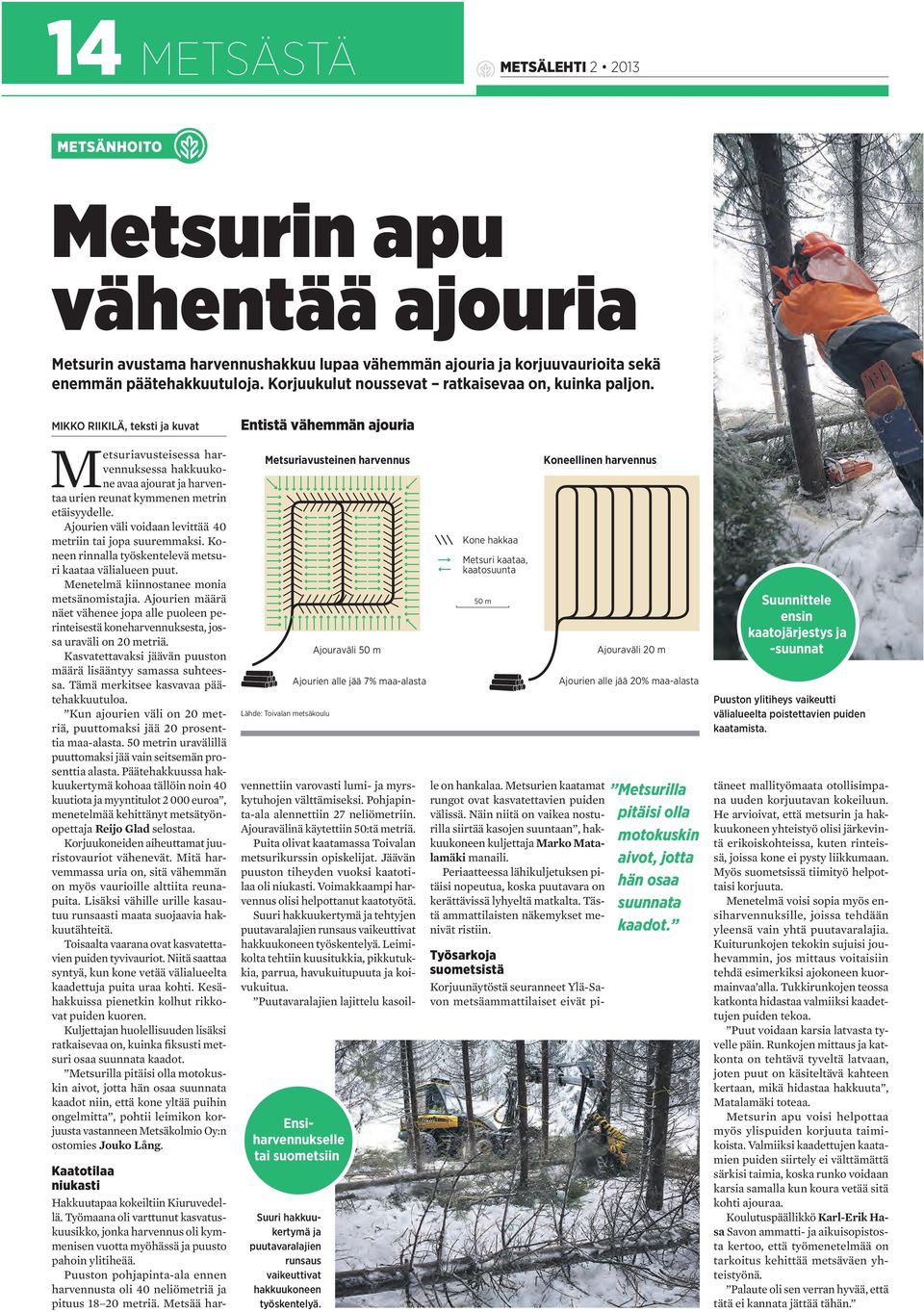 Ajourien väli voidaan levittää 40 metriin tai jopa suuremmaksi. Koneen rinnalla työskentelevä metsuri kaataa välialueen puut. Menetelmä kiinnostanee monia metsänomistajia.