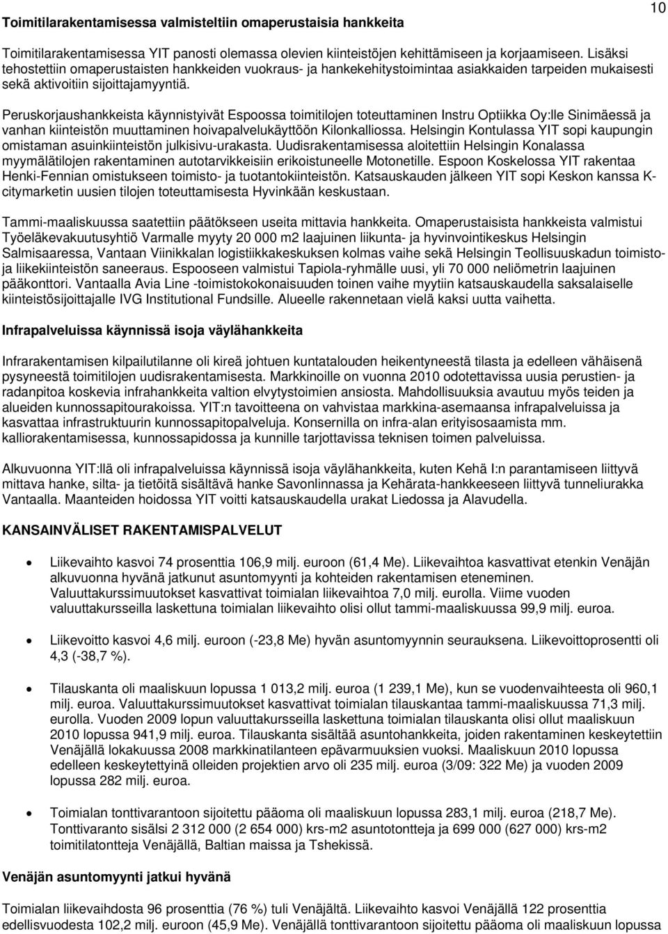 Peruskorjaushankkeista käynnistyivät Espoossa toimitilojen toteuttaminen Instru Optiikka Oy:lle Sinimäessä ja vanhan kiinteistön muuttaminen hoivapalvelukäyttöön Kilonkalliossa.