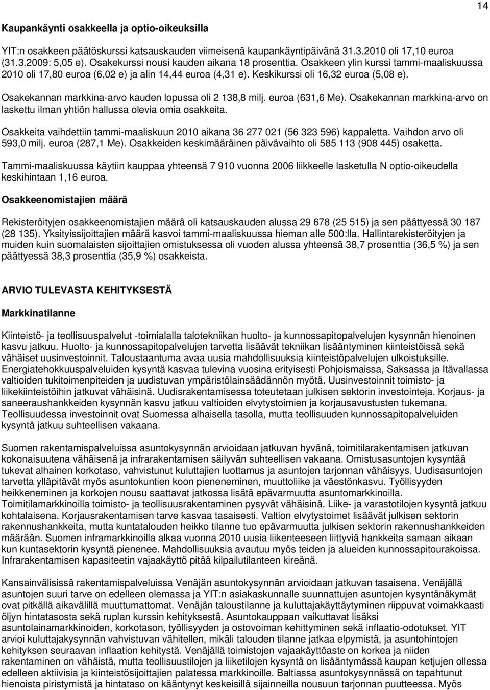 Osakekannan markkina-arvo kauden lopussa oli 2 138,8 milj. euroa (631,6 Me). Osakekannan markkina-arvo on laskettu ilman yhtiön hallussa olevia omia osakkeita.