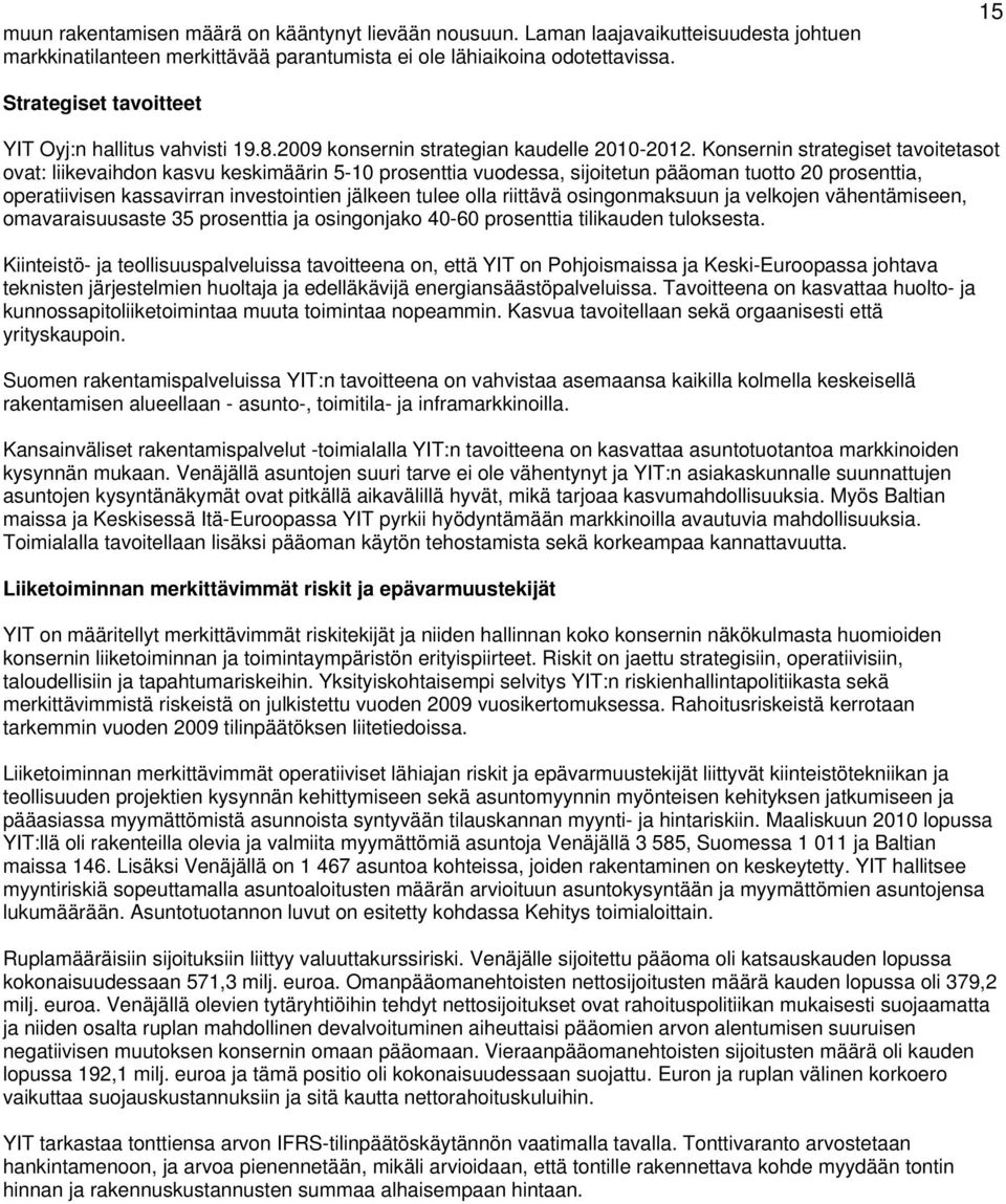 Konsernin strategiset tavoitetasot ovat: liikevaihdon kasvu keskimäärin 5-10 prosenttia vuodessa, sijoitetun pääoman tuotto 20 prosenttia, operatiivisen kassavirran investointien jälkeen tulee olla