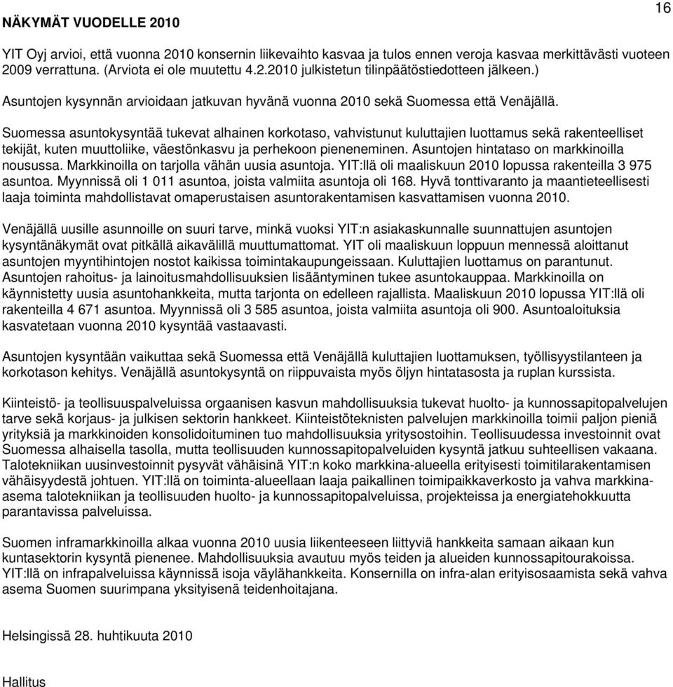 Suomessa asuntokysyntää tukevat alhainen korkotaso, vahvistunut kuluttajien luottamus sekä rakenteelliset tekijät, kuten muuttoliike, väestönkasvu ja perhekoon pieneneminen.