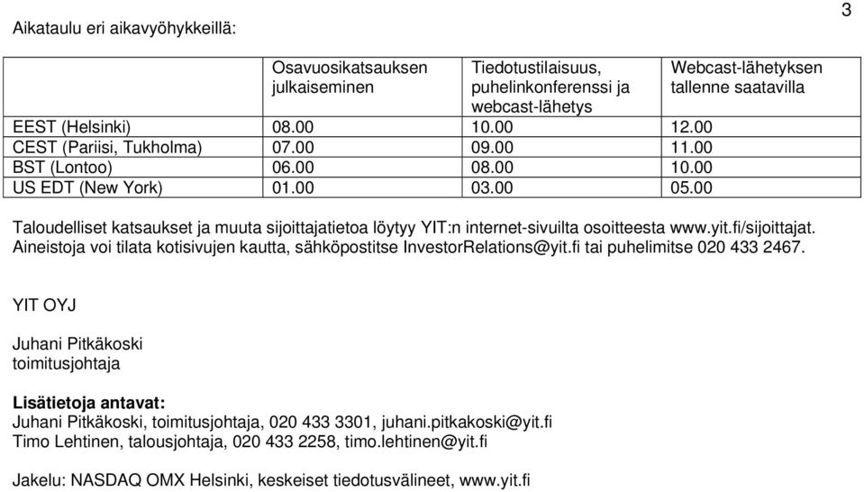 00 Webcast-lähetyksen tallenne saatavilla Taloudelliset katsaukset ja muuta sijoittajatietoa löytyy YIT:n internet-sivuilta osoitteesta www.yit.fi/sijoittajat.