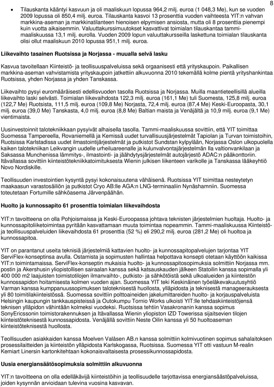 Tilauskanta kasvoi 13 prosenttia vuoden vaihteesta YIT:n vahvan markkina-aseman ja markkinatilanteen hienoisen elpymisen ansiosta, mutta oli 8 prosenttia pienempi kuin vuotta aikaisemmin.