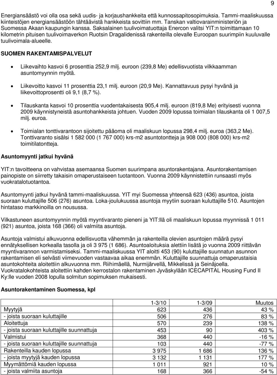 Saksalainen tuulivoimatuottaja Enercon valitsi YIT:n toimittamaan 10 kilometrin pituisen tuulivoimaverkon Ruotsin Dragalidenissä rakenteilla olevalle Euroopan suurimpiin kuuluvalle