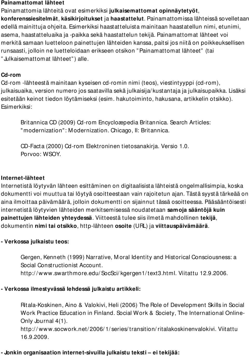 Painamattomat lähteet voi merkitä samaan luetteloon painettujen lähteiden kanssa, paitsi jos niitä on poikkeuksellisen runsaasti, jolloin ne luetteloidaan erikseen otsikon Painamattomat lähteet (tai