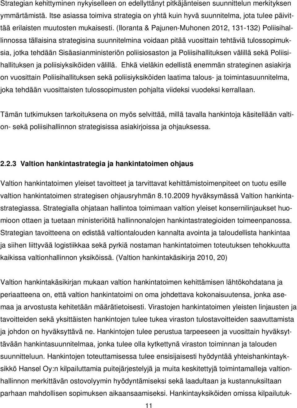 (Iloranta & Pajunen-Muhonen 2012, 131-132) Poliisihallinnossa tällaisina strategisina suunnitelmina voidaan pitää vuosittain tehtäviä tulossopimuksia, jotka tehdään Sisäasianministeriön