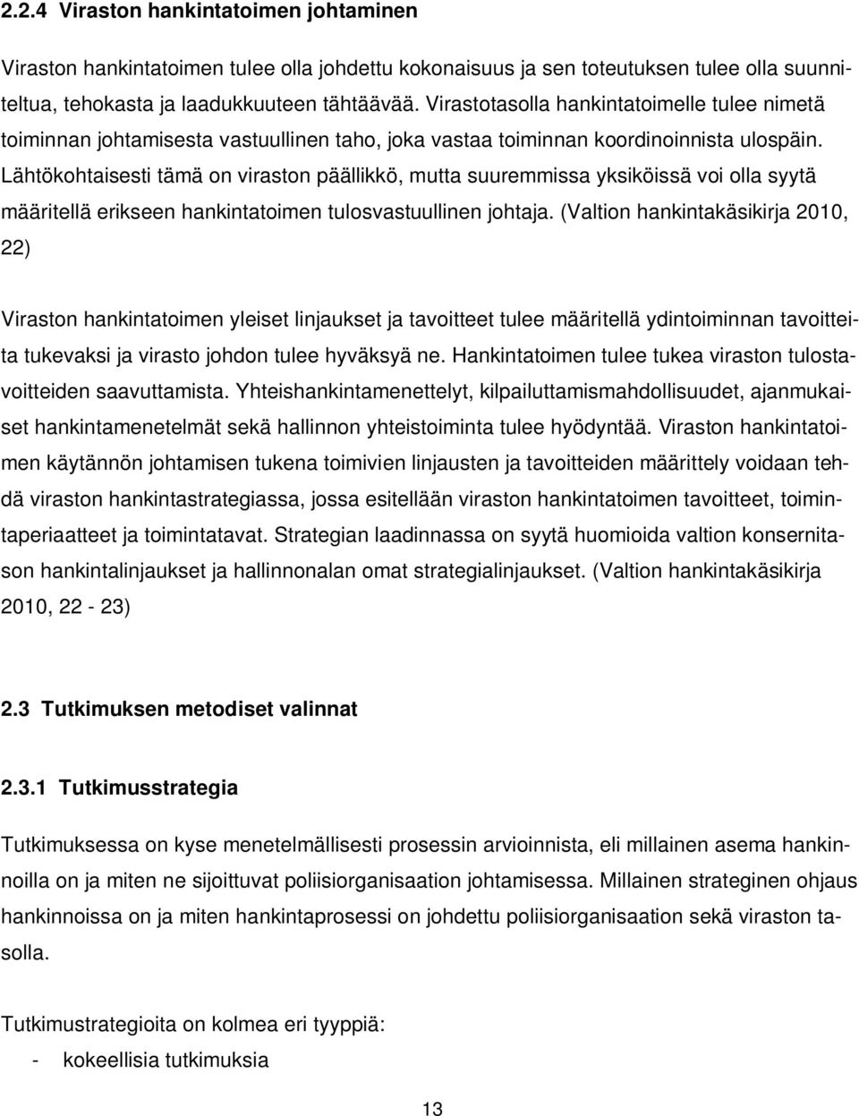 Lähtökohtaisesti tämä on viraston päällikkö, mutta suuremmissa yksiköissä voi olla syytä määritellä erikseen hankintatoimen tulosvastuullinen johtaja.