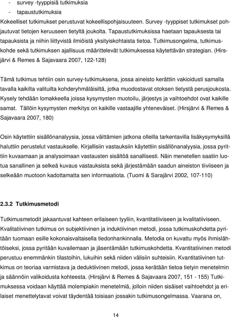 Tutkimusongelma, tutkimuskohde sekä tutkimuksen ajallisuus määrittelevät tutkimuksessa käytettävän strategian.