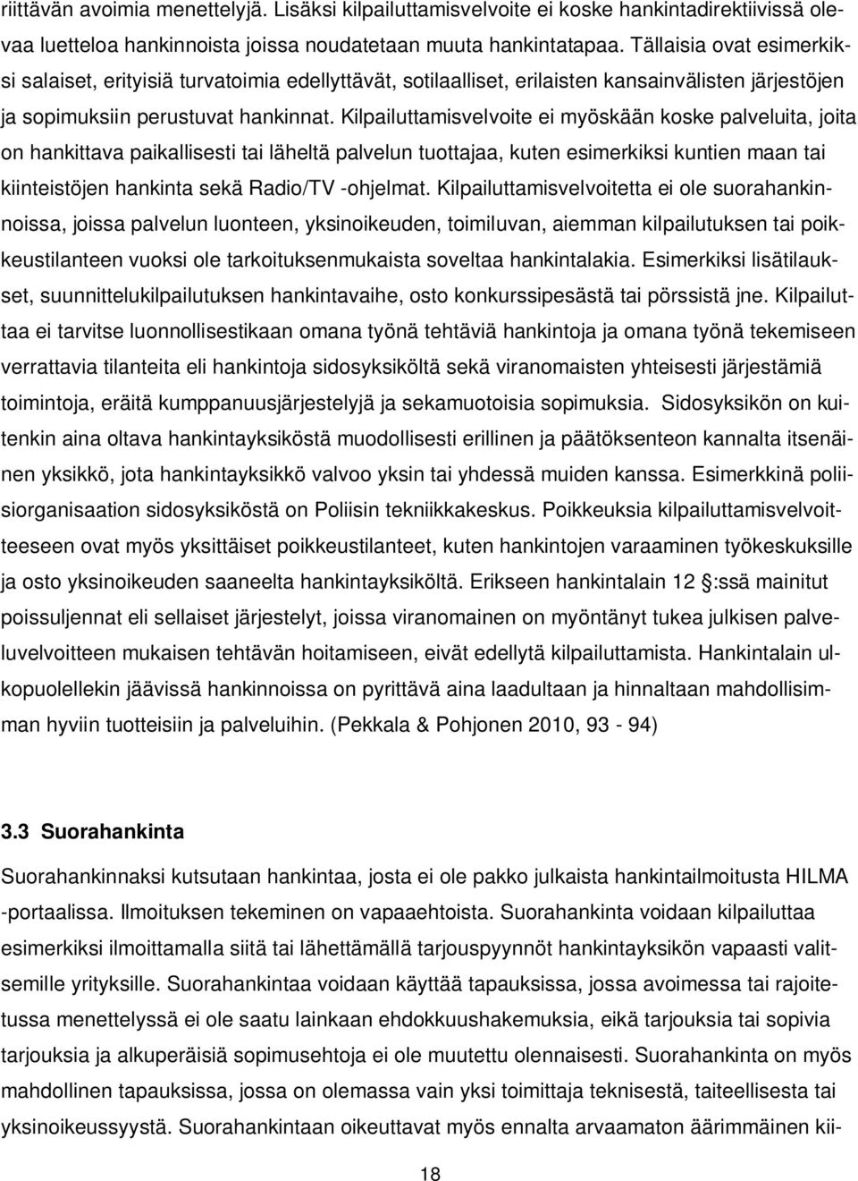 Kilpailuttamisvelvoite ei myöskään koske palveluita, joita on hankittava paikallisesti tai läheltä palvelun tuottajaa, kuten esimerkiksi kuntien maan tai kiinteistöjen hankinta sekä Radio/TV