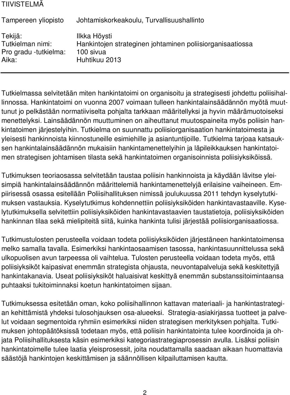 Hankintatoimi on vuonna 2007 voimaan tulleen hankintalainsäädännön myötä muuttunut jo pelkästään normatiiviselta pohjalta tarkkaan määritellyksi ja hyvin määrämuotoiseksi menettelyksi.