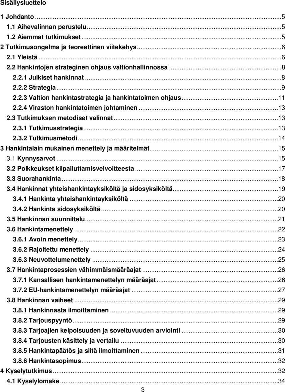 ..13 2.3.1 Tutkimusstrategia...13 2.3.2 Tutkimusmetodi...14 3 Hankintalain mukainen menettely ja määritelmät...15 3.1 Kynnysarvot...15 3.2 Poikkeukset kilpailuttamisvelvoitteesta...17 3.