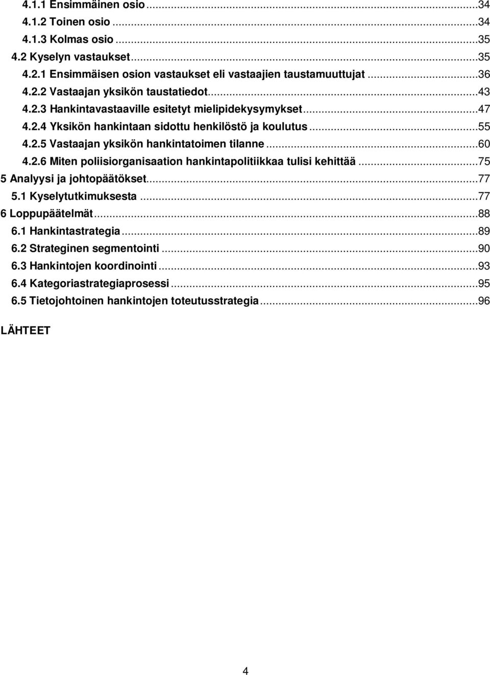 ..75 5 Analyysi ja johtopäätökset...77 5.1 Kyselytutkimuksesta...77 6 Loppupäätelmät...88 6.1 Hankintastrategia...89 6.2 Strateginen segmentointi...90 6.3 Hankintojen koordinointi...93 6.