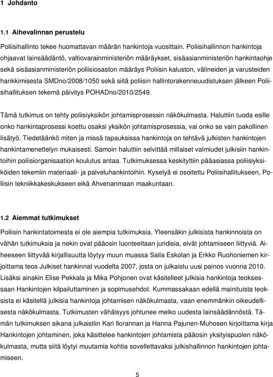 ja varusteiden hankkimisesta SMDno/2008/1050 sekä siitä poliisin hallintorakenneuudistuksen jälkeen Poliisihallituksen tekemä päivitys POHADno/2010/2549.