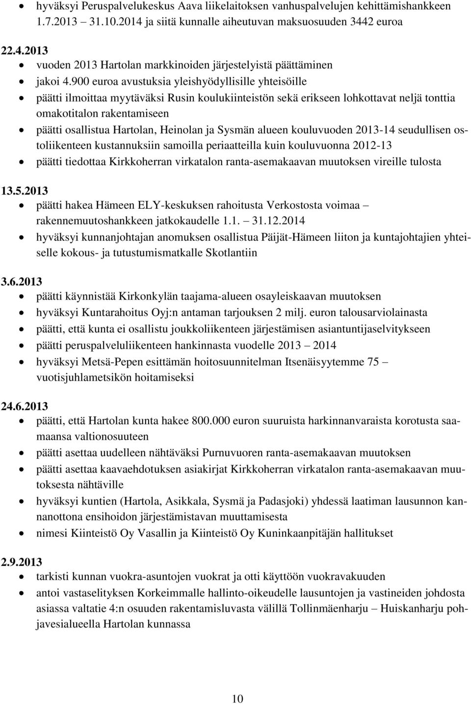 Heinolan ja Sysmän alueen kouluvuoden 2013-14 seudullisen ostoliikenteen kustannuksiin samoilla periaatteilla kuin kouluvuonna 2012-13 päätti tiedottaa Kirkkoherran virkatalon ranta-asemakaavan