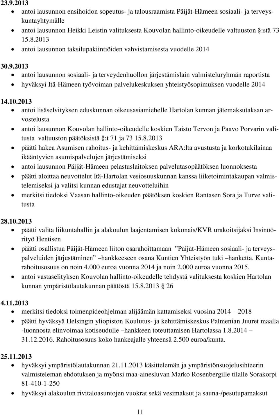 2013 antoi lausunnon sosiaali- ja terveydenhuollon järjestämislain valmisteluryhmän raportista hyväksyi Itä-Hämeen työvoiman palvelukeskuksen yhteistyösopimuksen vuodelle 2014 14.10.