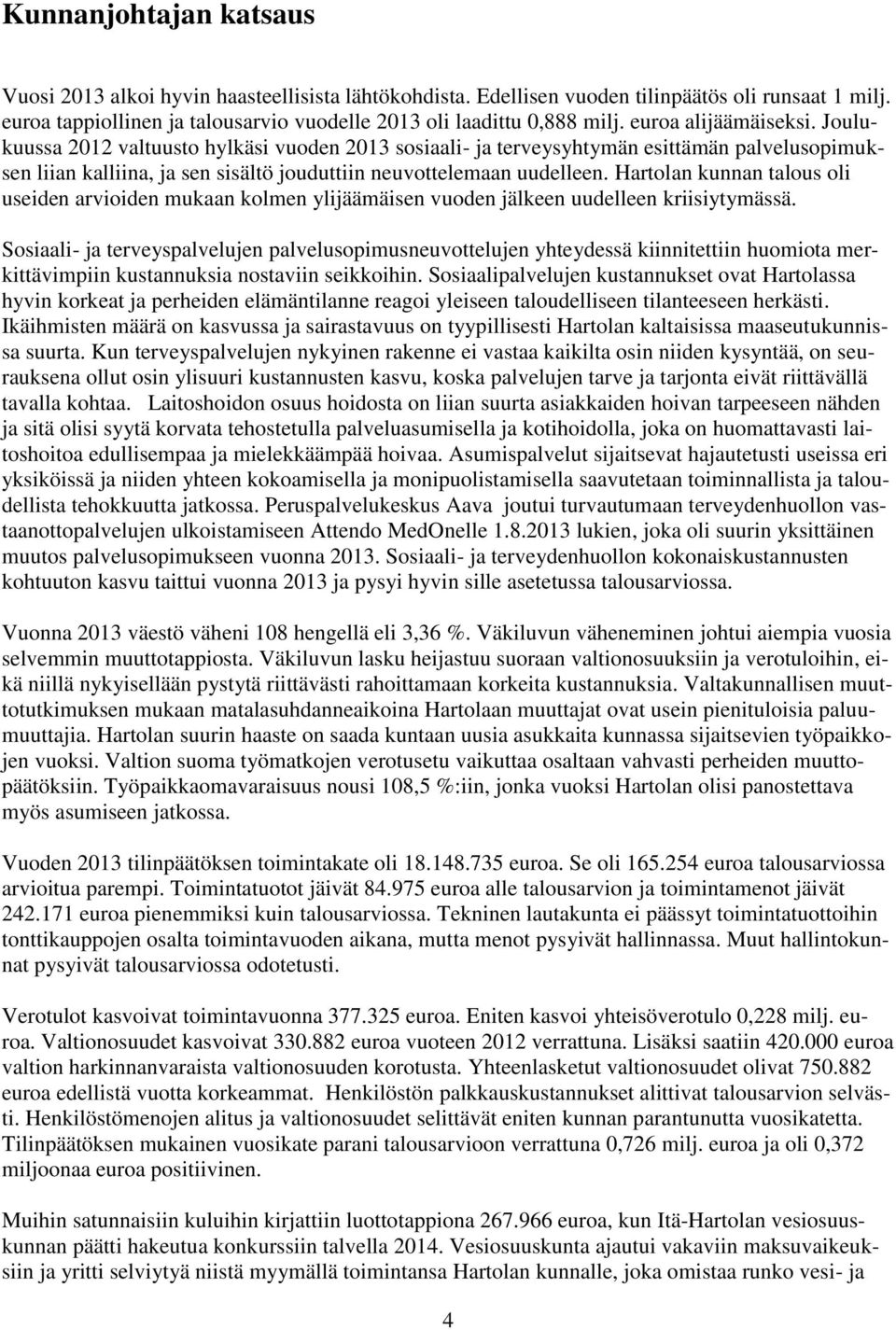 Hartolan kunnan talous oli useiden arvioiden mukaan kolmen ylijäämäisen vuoden jälkeen uudelleen kriisiytymässä.