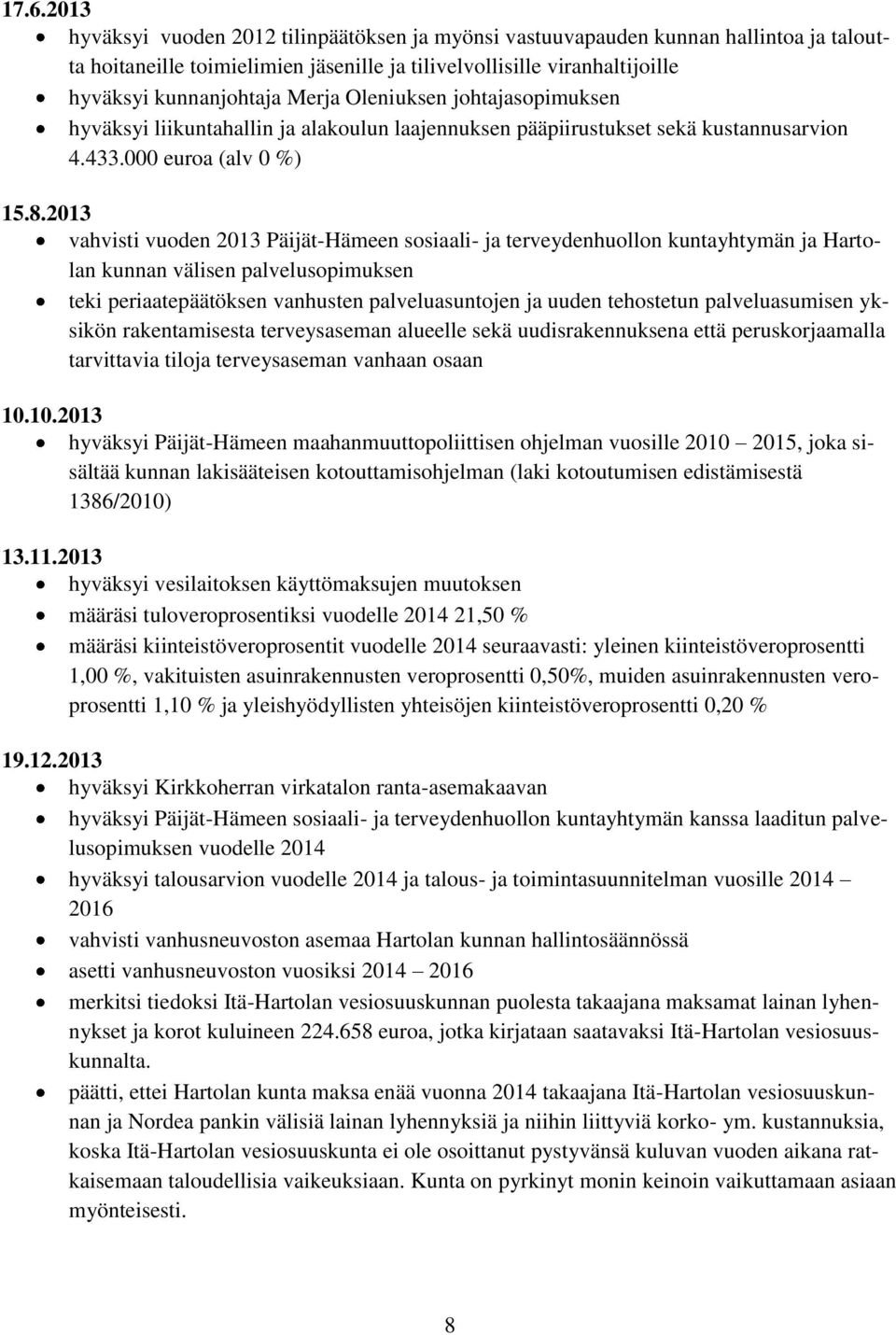 2013 vahvisti vuoden 2013 Päijät-Hämeen sosiaali- ja terveydenhuollon kuntayhtymän ja Hartolan kunnan välisen palvelusopimuksen teki periaatepäätöksen vanhusten palveluasuntojen ja uuden tehostetun